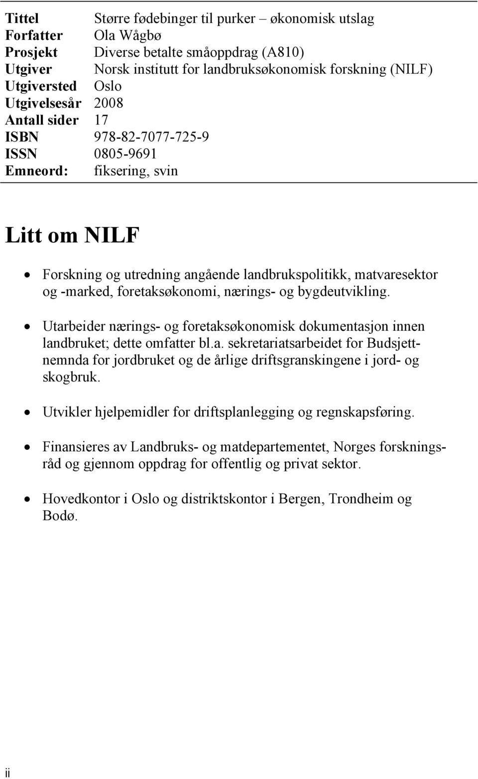 Utarbeider nærings- og foretaksøkonomisk dokumentasjon innen landbruket; dette omfatter bl.a. sekretariatsarbeidet for Budsjettnemnda for jordbruket og de årlige driftsgranskingene i jord- og skogbruk.