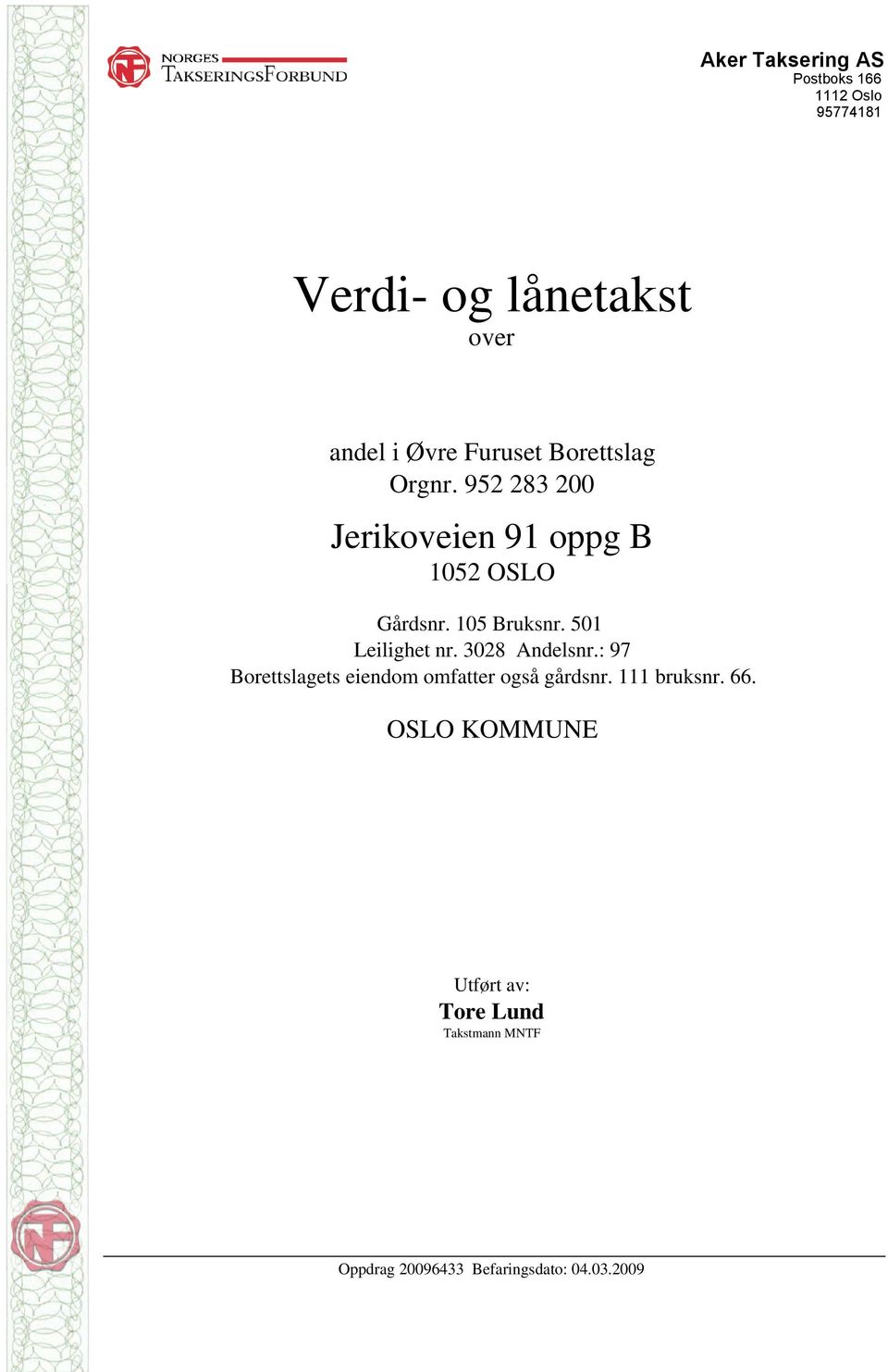 501 Leilighet nr. 3028 Andelsnr.: 97 Borettslagets eiendom omfatter også gårdsnr.