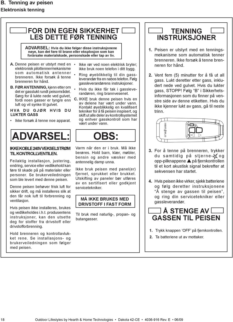 FØR ANTENNING, kjenn etter om det er gasslukt rundt peisområdet. Sørg for å lukte nede ved gulvet, fordi noen gasser er tyngre enn luft og vil synke til gulvet.