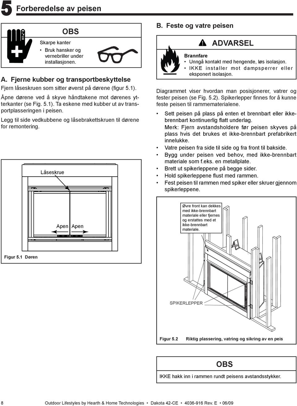 IKKE installer mot dampsperrer eller eksponert isolasjon. Diagrammet viser hvordan man posisjonerer, vatrer og fester peisen (se Fig. 5.2).