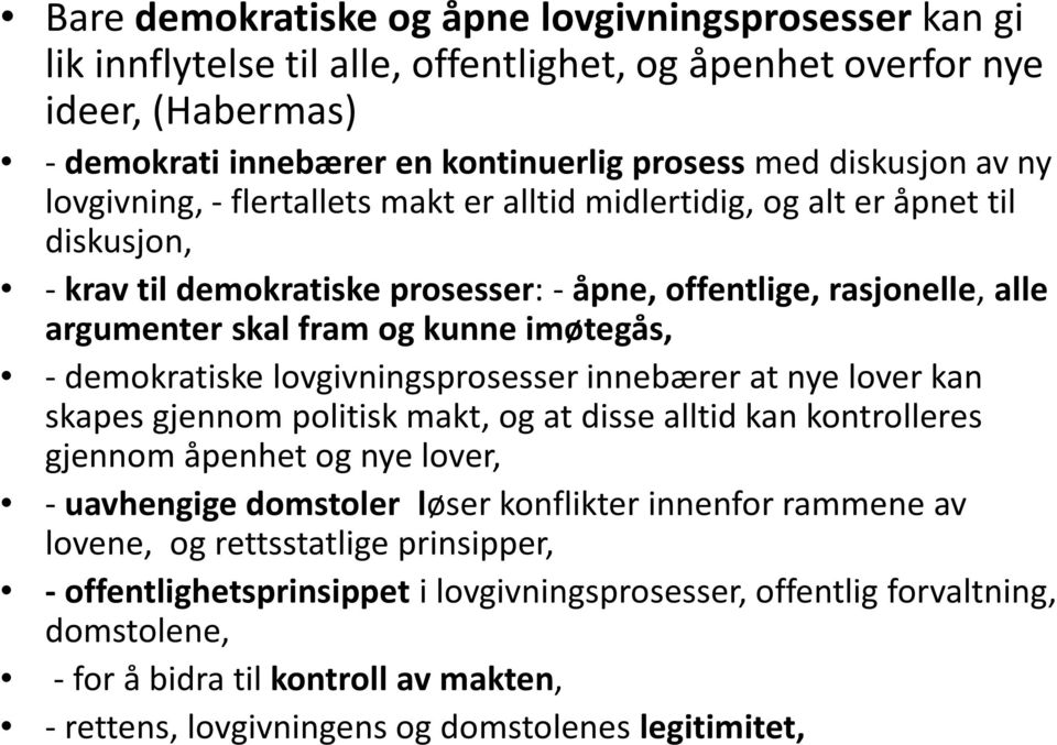 - demokratiske lovgivningsprosesser innebærer at nye lover kan skapes gjennom politisk makt, og at disse alltid kan kontrolleres gjennom åpenhet og nye lover, - uavhengige domstoler løser konflikter