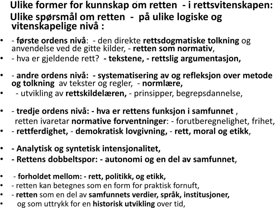 - tekstene, - rettslig argumentasjon, - andre ordens nivå: - systematisering av og refleksjon over metode og tolkning av tekster og regler, - normlære, - utvikling av rettskildelæren, - prinsipper,