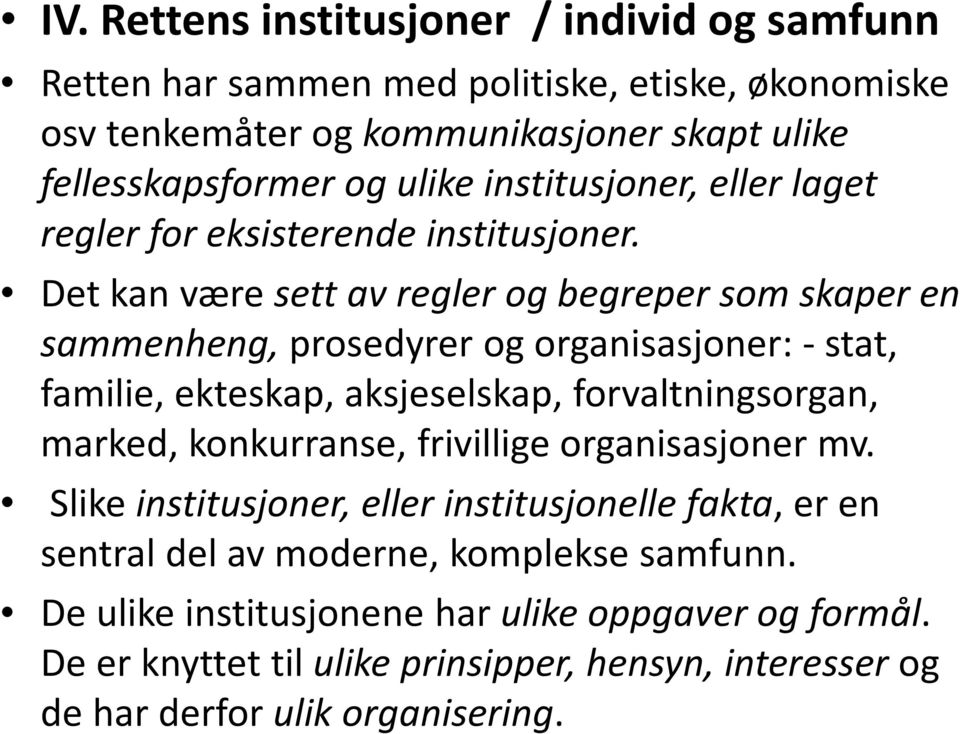 Det kan være sett av regler og begreper som skaper en sammenheng, prosedyrer og organisasjoner: - stat, familie, ekteskap, aksjeselskap, forvaltningsorgan, marked,