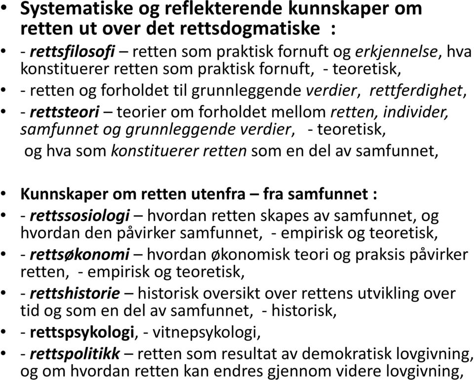 retten som en del av samfunnet, Kunnskaper om retten utenfra fra samfunnet : - rettssosiologi hvordan retten skapes av samfunnet, og hvordan den påvirker samfunnet, - empirisk og teoretisk, -