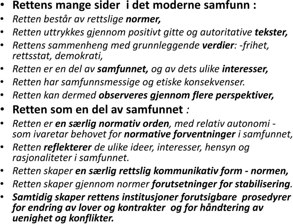 Retten kan dermed observeres gjennom flere perspektiver, Retten som en del av samfunnet : Retten er en særlig normativ orden, med relativ autonomi - som ivaretar behovet for normative forventninger i