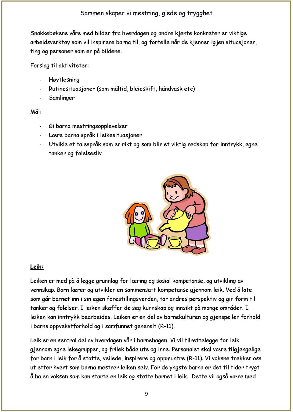 Forslag til aktiviteter: - Høytlesning - Rutinesituasjoner (som måltid, bleieskift, håndvask etc) - Samlinger Mål: - Gi barna mestringsopplevelser - Lære barna språk i leikesituasjoner - Utvikle et