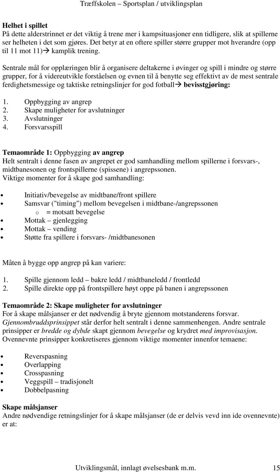 Sentrale mål for opplæringen blir å organisere deltakerne i øvinger og spill i mindre og større grupper, for å videreutvikle forståelsen og evnen til å benytte seg effektivt av de mest sentrale