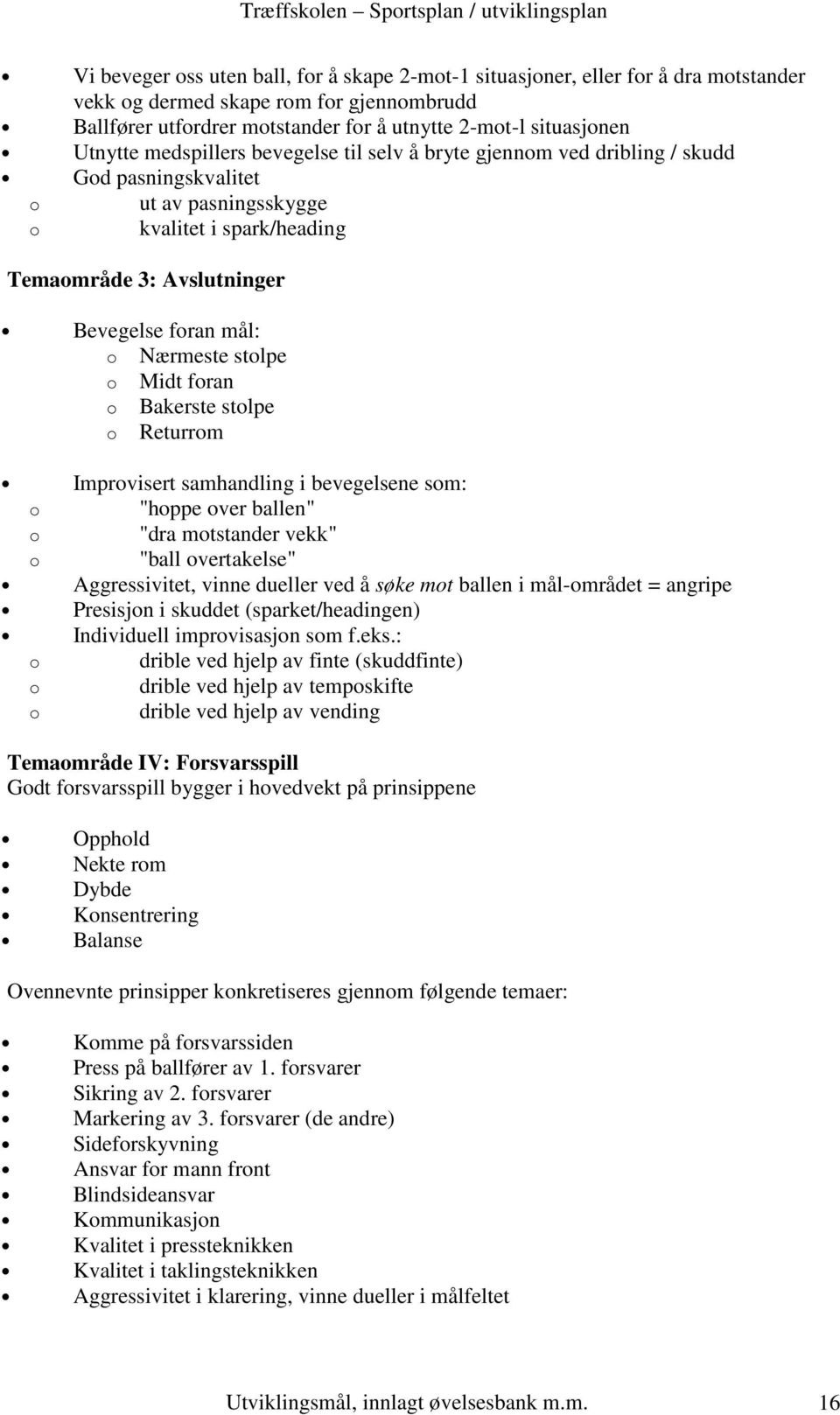 Nærmeste stolpe o Midt foran o Bakerste stolpe o Returrom Improvisert samhandling i bevegelsene som: o "hoppe over ballen" o "dra motstander vekk" o "ball overtakelse" Aggressivitet, vinne dueller