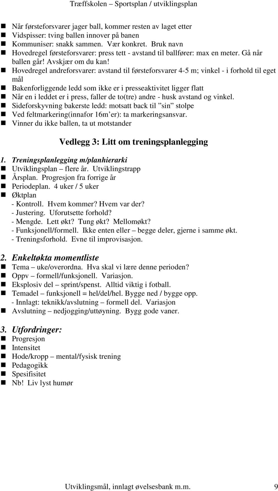 Hovedregel andreforsvarer: avstand til førsteforsvarer 4-5 m; vinkel - i forhold til eget mål Bakenforliggende ledd som ikke er i presseaktivitet ligger flatt Når en i leddet er i press, faller de