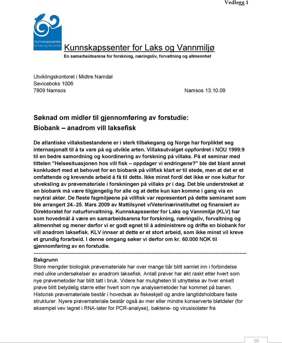 09 Søknad om midler til gjennomføring av forstudie: Biobank anadrom vill laksefisk De atlantiske villaksbestandene er i sterk tilbakegang og Norge har forpliktet seg internasjonalt til å ta vare på