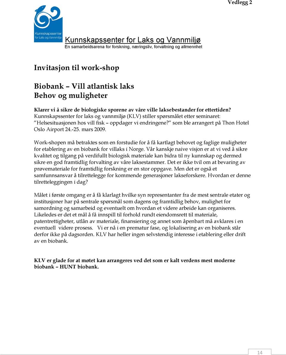 Kunnskapssenter for laks og vannmiljø (KLV) stiller spørsmålet etter seminaret: Helsesituasjonen hos vill fisk oppdager vi endringene? som ble arrangert på Thon Hotel Oslo Airport 24.-25. mars 2009.