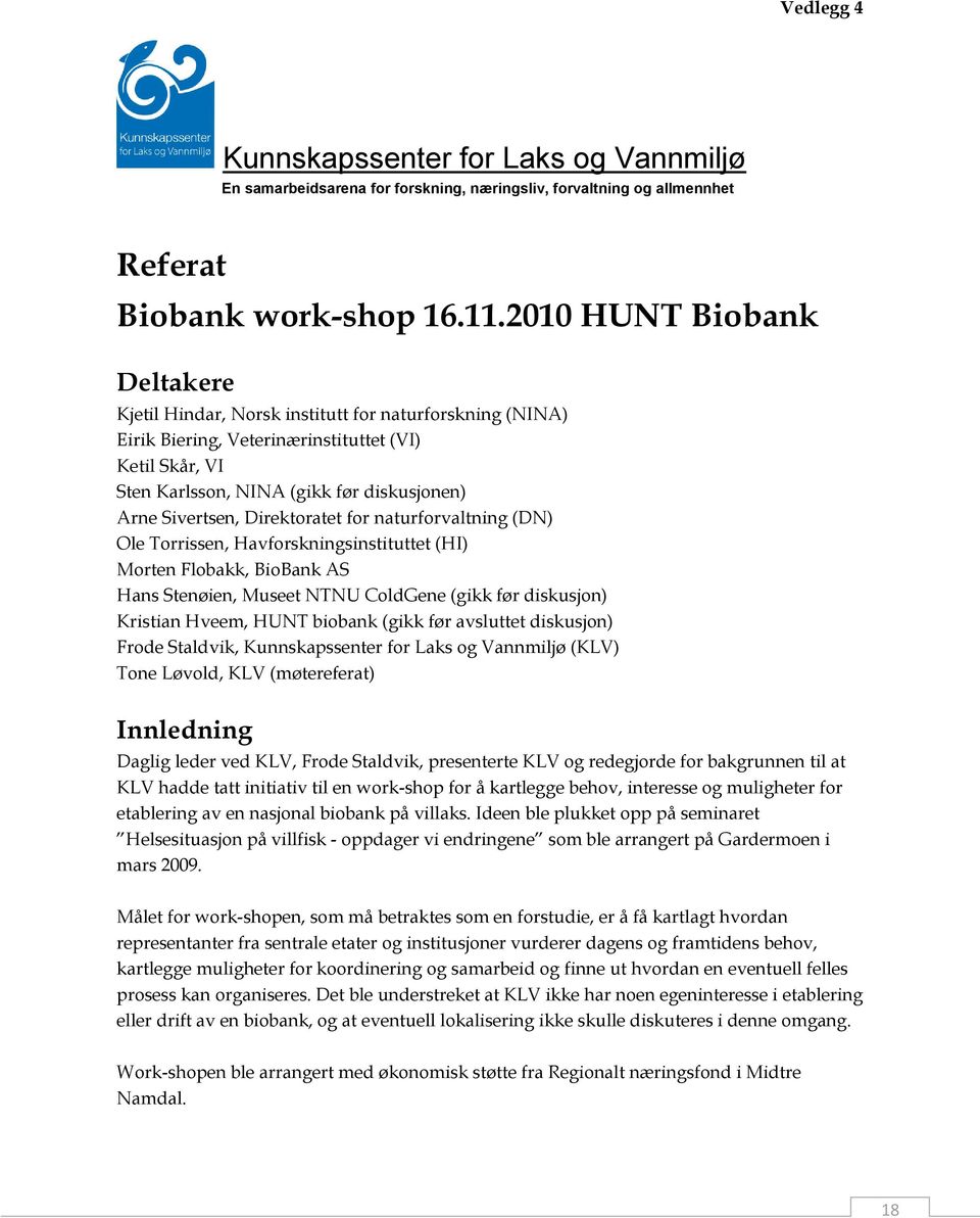 Direktoratet for naturforvaltning (DN) Ole Torrissen, Havforskningsinstituttet (HI) Morten Flobakk, BioBank AS Hans Stenøien, Museet NTNU ColdGene (gikk før diskusjon) Kristian Hveem, HUNT biobank