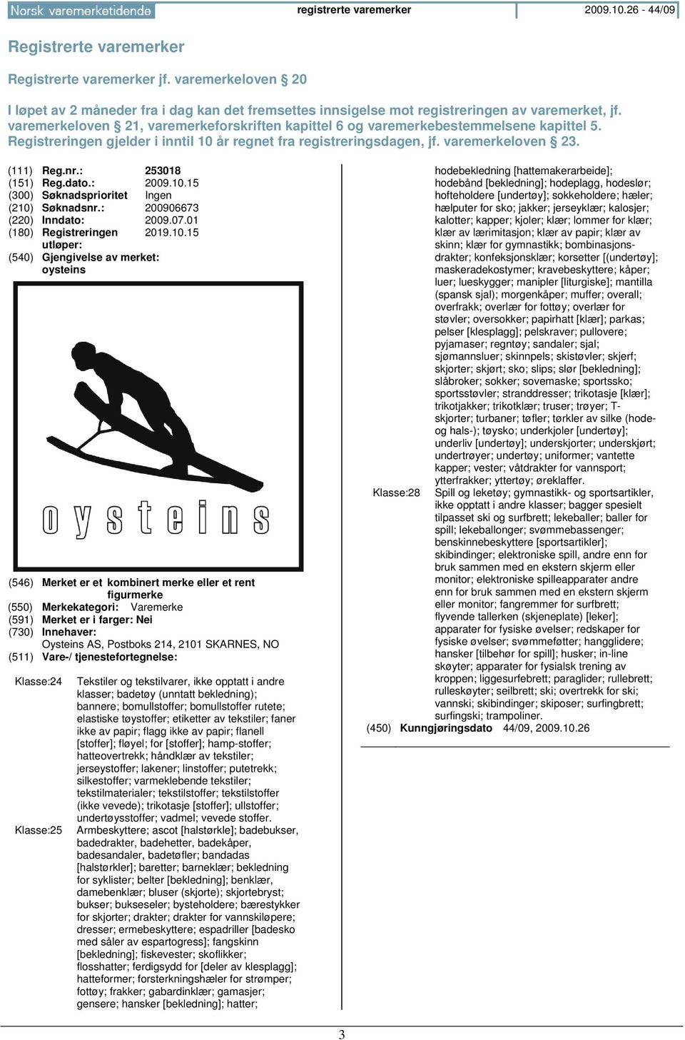 varemerkeloven 21, varemerkeforskriften kapittel 6 og varemerkebestemmelsene kapittel 5. Registreringen gjelder i inntil 10 år regnet fra registreringsdagen, jf. varemerkeloven 23. (111) Reg.nr.