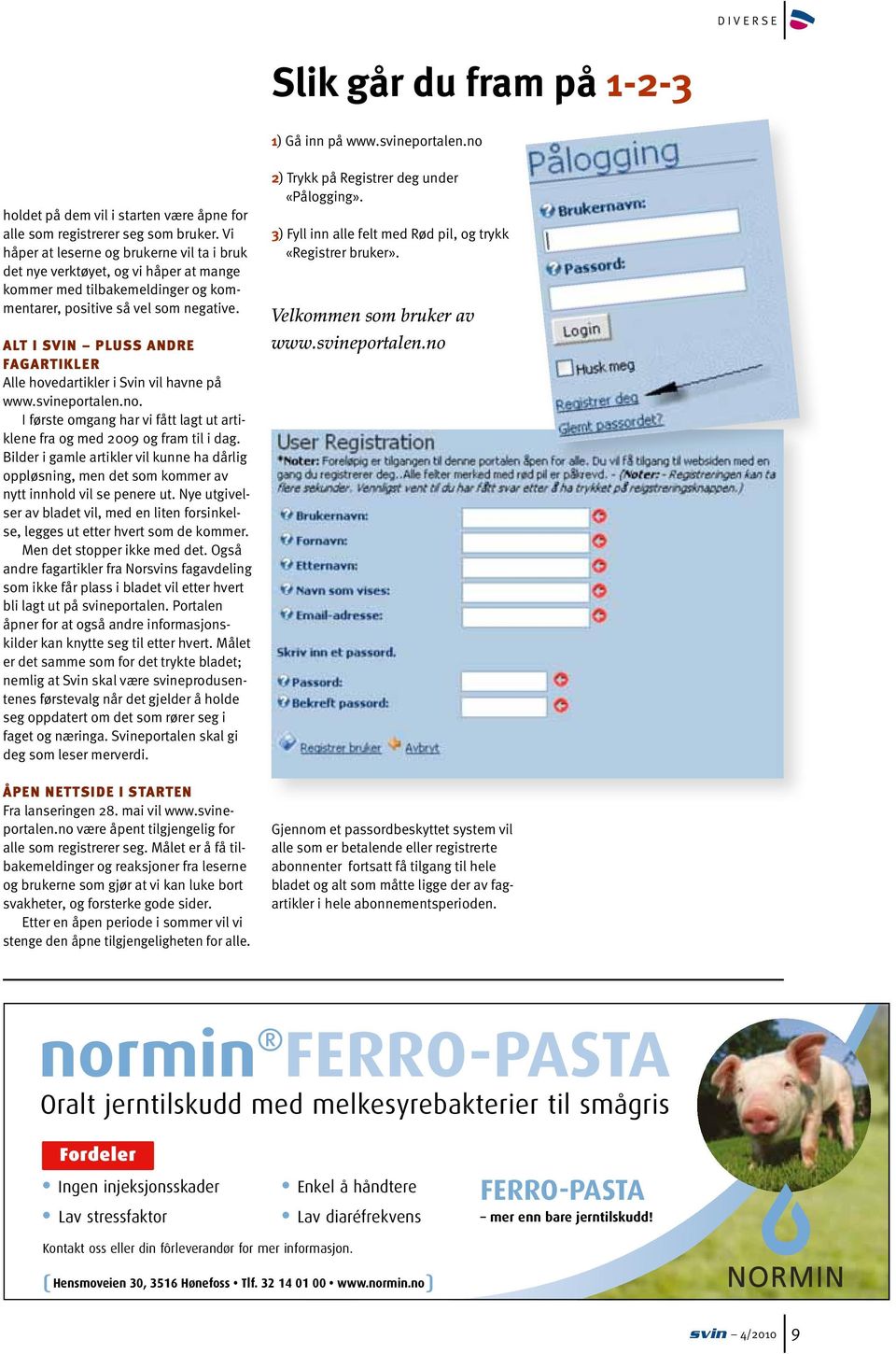 Alt i Svin pluss andre fagartikler Alle hovedartikler i Svin vil havne på www.svineportalen.no. I første omgang har vi fått lagt ut artiklene fra og med 2009 og fram til i dag.