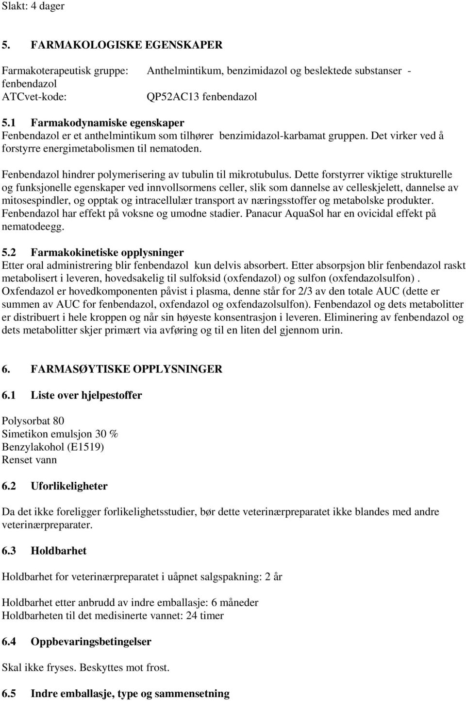 Fenbendazol hindrer polymerisering av tubulin til mikrotubulus.