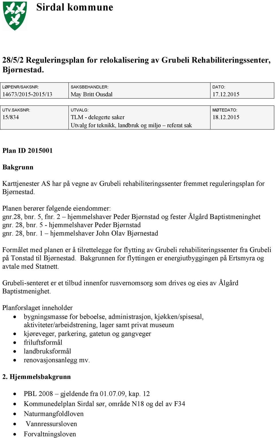 2015 Utvalg for teknikk, landbruk og miljø referat sak Plan ID 2015001 Bakgrunn Karttjenester AS har på vegne av Grubeli rehabiliteringssenter fremmet reguleringsplan for Bjørnestad.