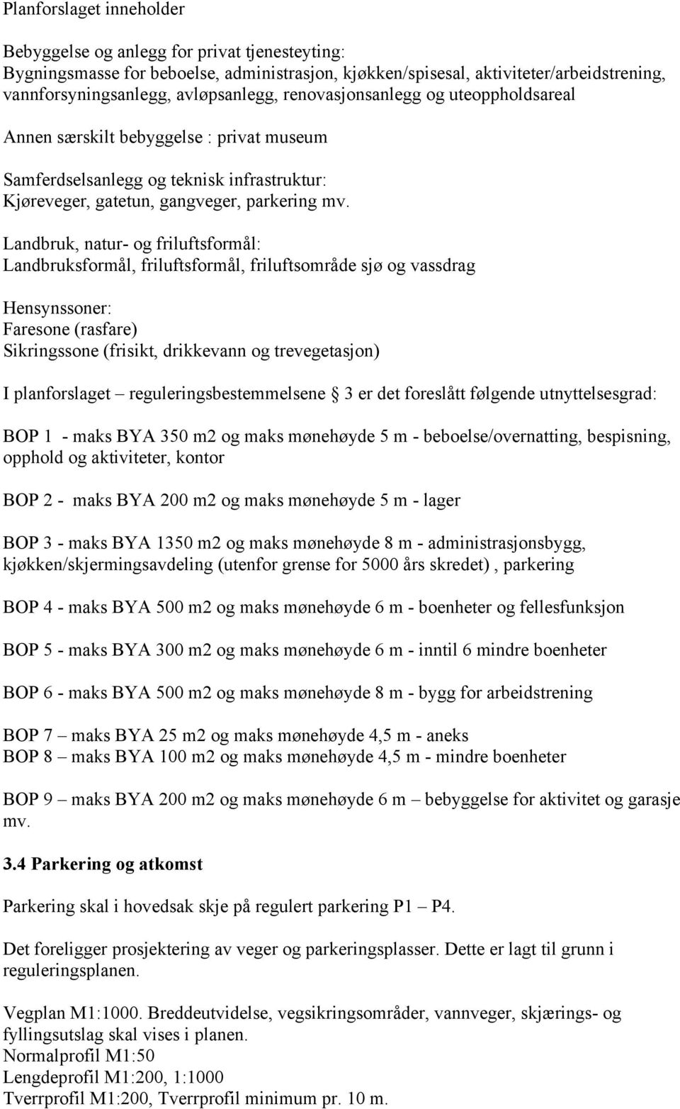 Landbruk, natur- og friluftsformål: Landbruksformål, friluftsformål, friluftsområde sjø og vassdrag Hensynssoner: Faresone (rasfare) Sikringssone (frisikt, drikkevann og trevegetasjon) I