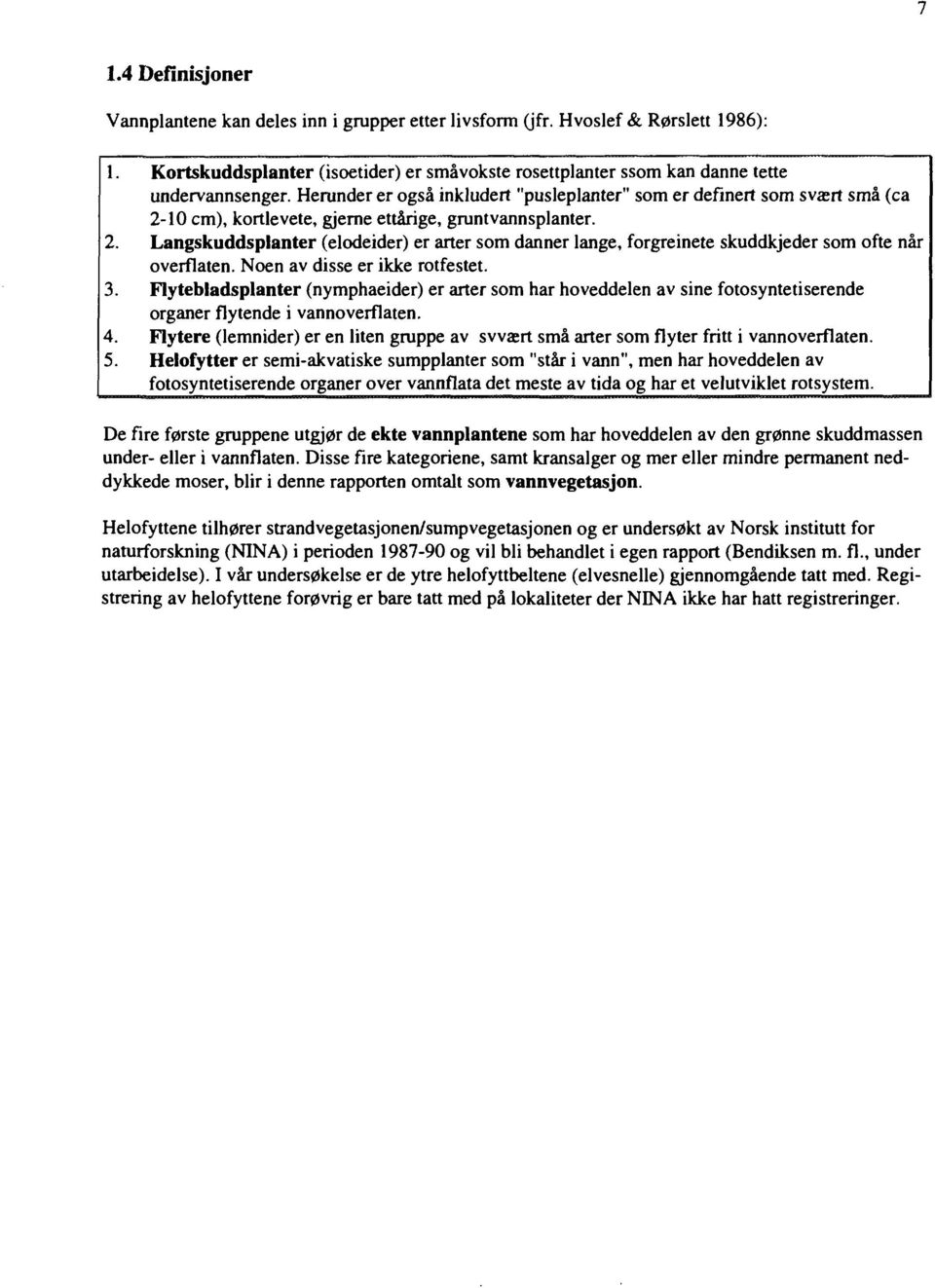 . Langskuddsplanter (elodeider) er arter som danner lange, forgreinete skuddkjeder som ofte når overflaten. Noen av disse er ikke rotfestet.