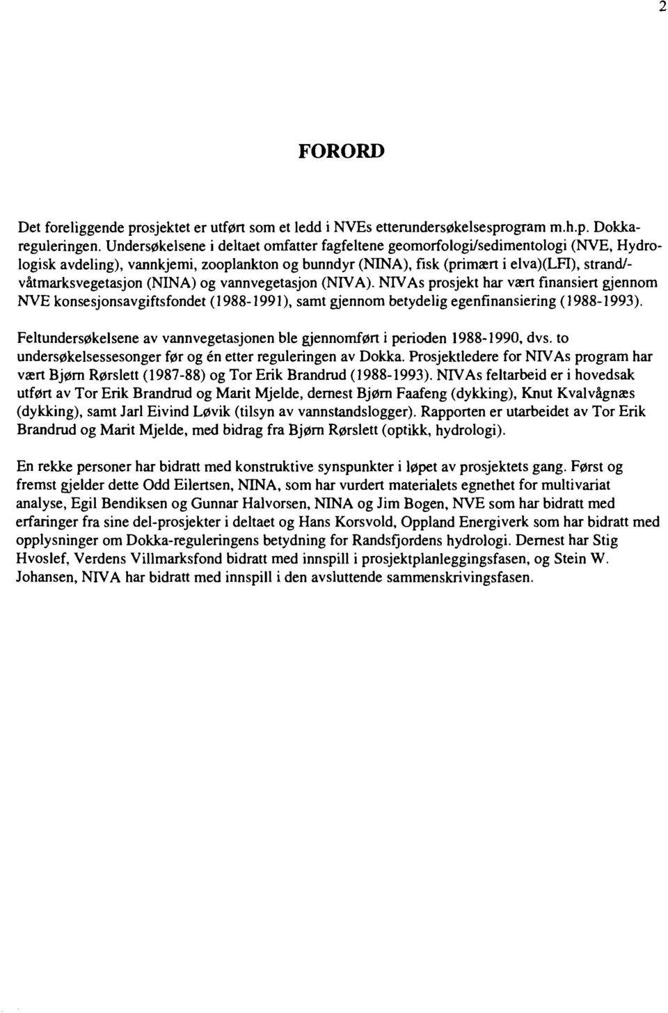 (NINA) og vannvegetasjon (NIVÅ). NTVAs prosjekt har vært finansiert gjennom NVE konsesjonsavgiftsfondet (988-99), samt gjennom betydelig egenfinansiering (988-99).