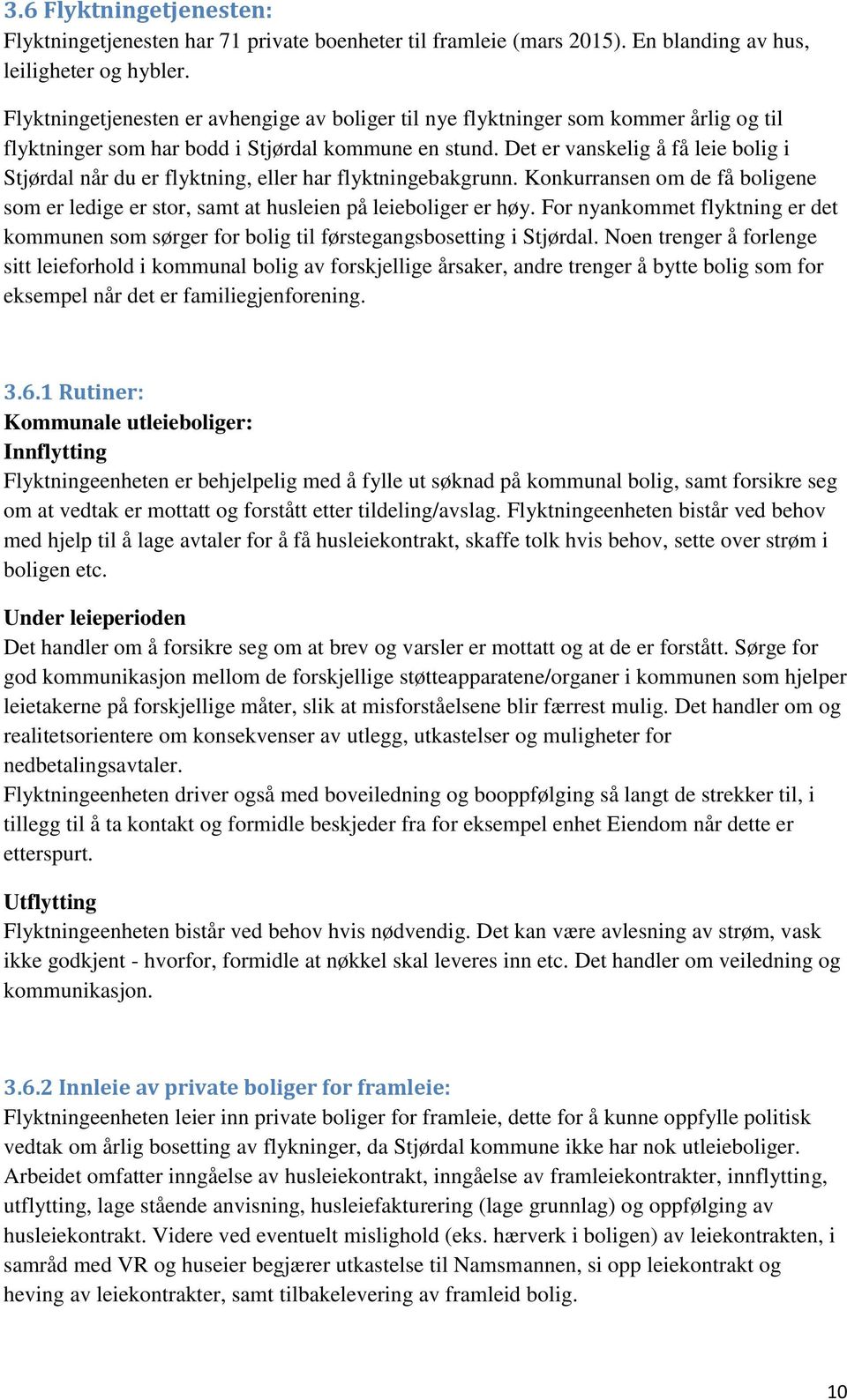 Det er vanskelig å få leie bolig i Stjørdal når du er flyktning, eller har flyktningebakgrunn. Konkurransen om de få boligene som er ledige er stor, samt at husleien på leieboliger er høy.