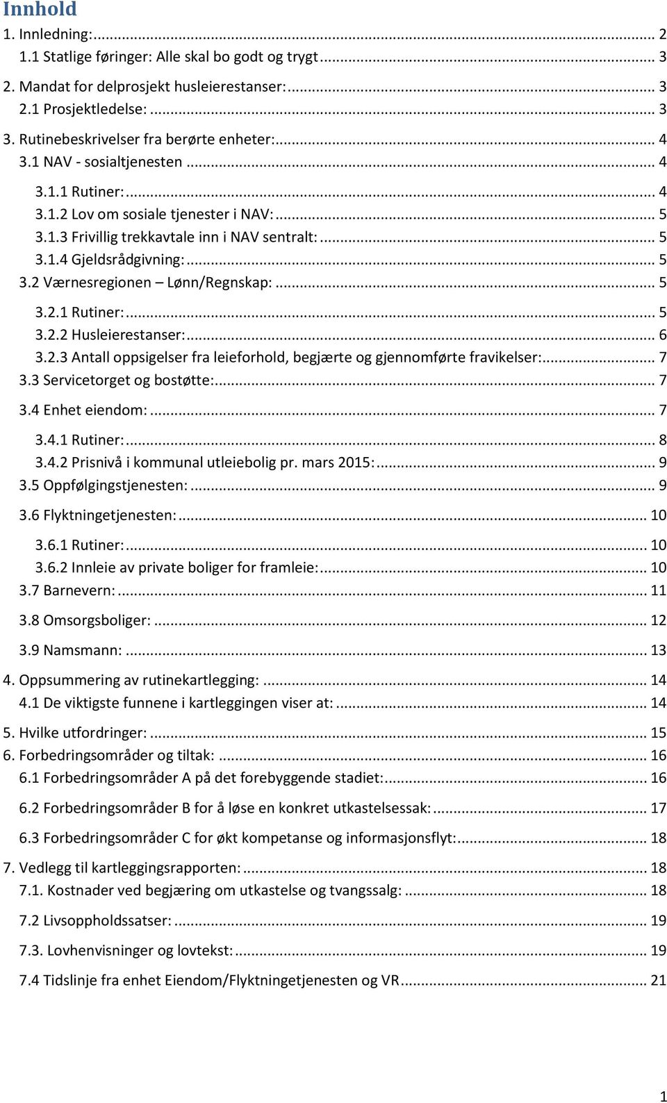 .. 5 3.2 Værnesregionen Lønn/Regnskap:... 5 3.2.1 Rutiner:... 5 3.2.2 Husleierestanser:... 6 3.2.3 Antall oppsigelser fra leieforhold, begjærte og gjennomførte fravikelser:... 7 3.