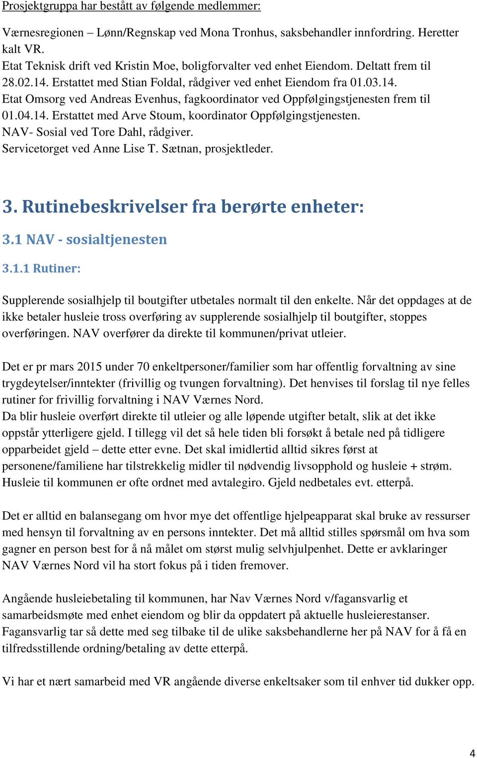 04.14. Erstattet med Arve Stoum, koordinator Oppfølgingstjenesten. NAV- Sosial ved Tore Dahl, rådgiver. Servicetorget ved Anne Lise T. Sætnan, prosjektleder. 3.