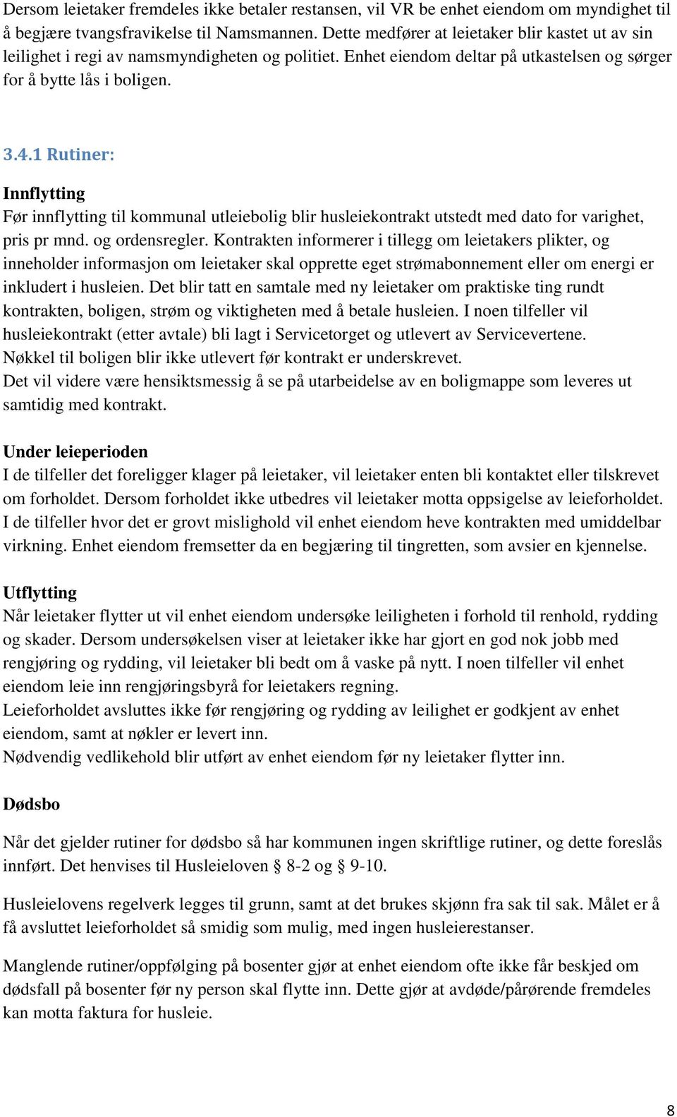 1 Rutiner: Innflytting Før innflytting til kommunal utleiebolig blir husleiekontrakt utstedt med dato for varighet, pris pr mnd. og ordensregler.