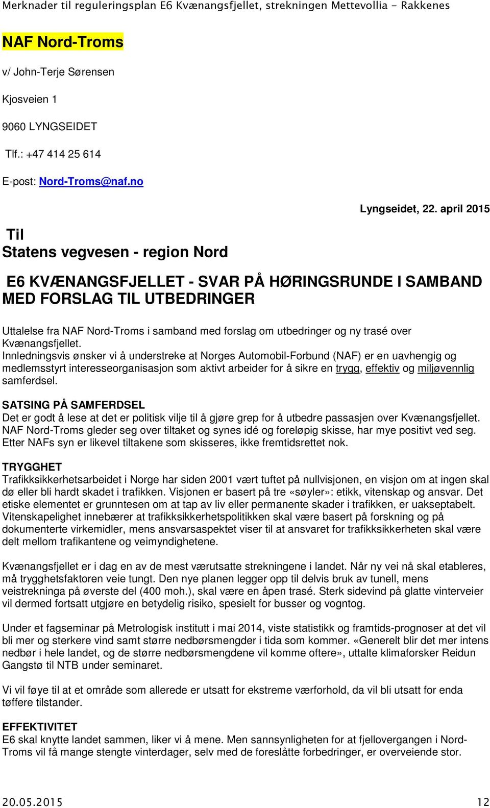 Innledningsvis ønsker vi å understreke at Norges Automobil-Forbund (NAF) er en uavhengig og medlemsstyrt interesseorganisasjon som aktivt arbeider for å sikre en trygg, effektiv og miljøvennlig