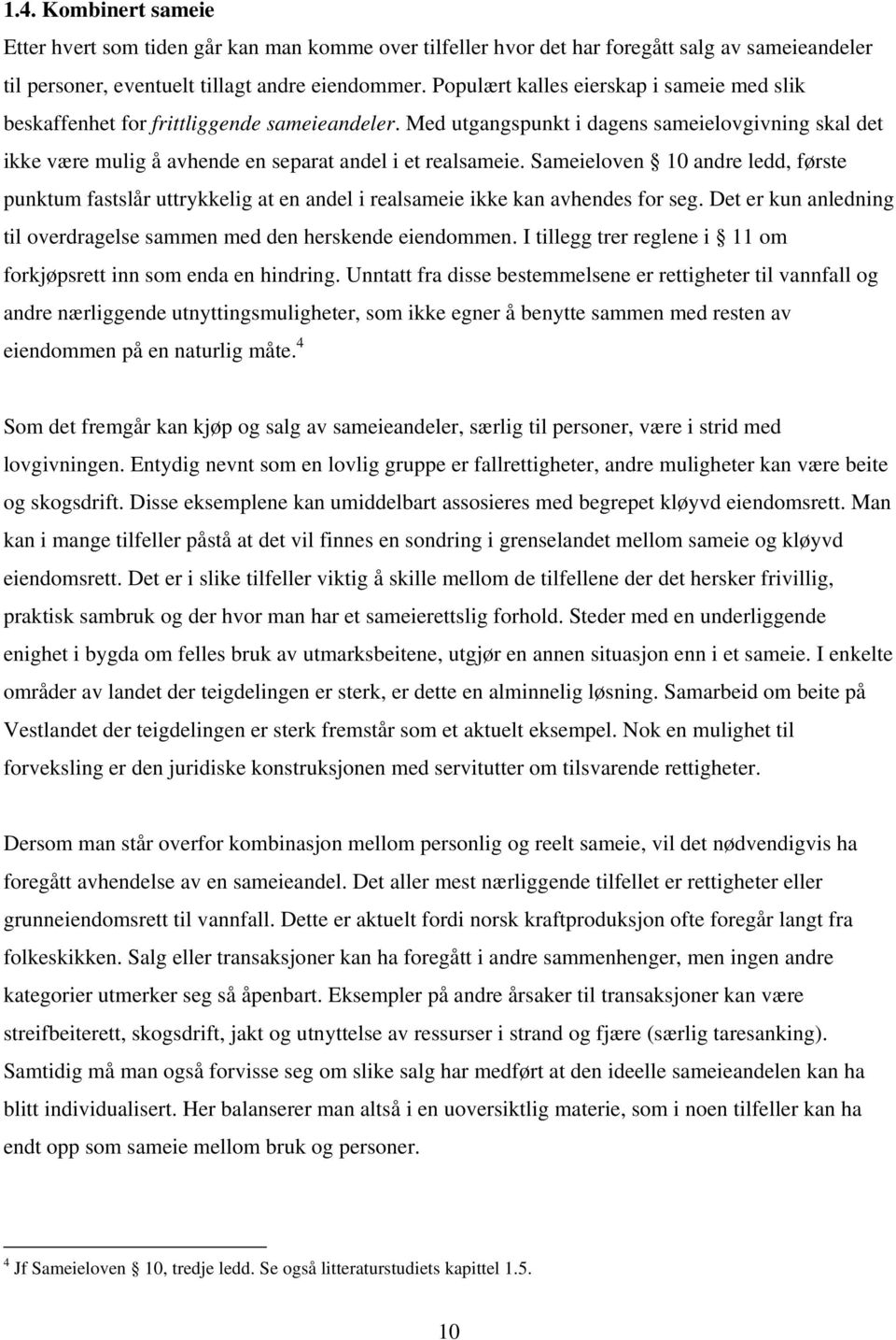 Sameieloven 10 andre ledd, første punktum fastslår uttrykkelig at en andel i realsameie ikke kan avhendes for seg. Det er kun anledning til overdragelse sammen med den herskende eiendommen.