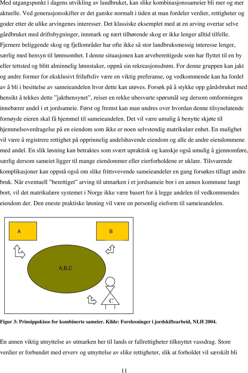 Det klassiske eksemplet med at en arving overtar selve gårdbruket med driftsbygninger, innmark og nært tilhørende skog er ikke lenger alltid tilfelle.