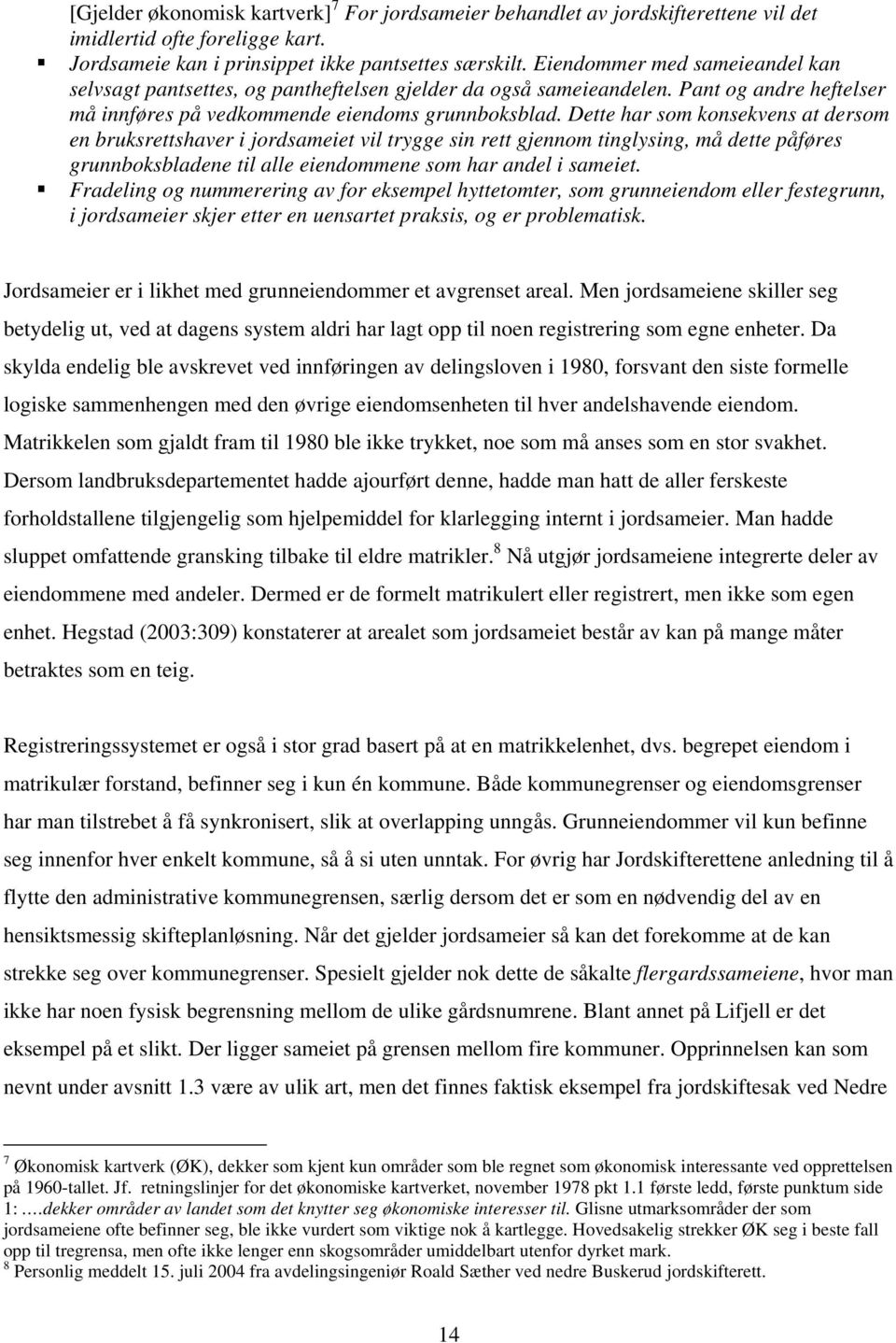 Dette har som konsekvens at dersom en bruksrettshaver i jordsameiet vil trygge sin rett gjennom tinglysing, må dette påføres grunnboksbladene til alle eiendommene som har andel i sameiet.