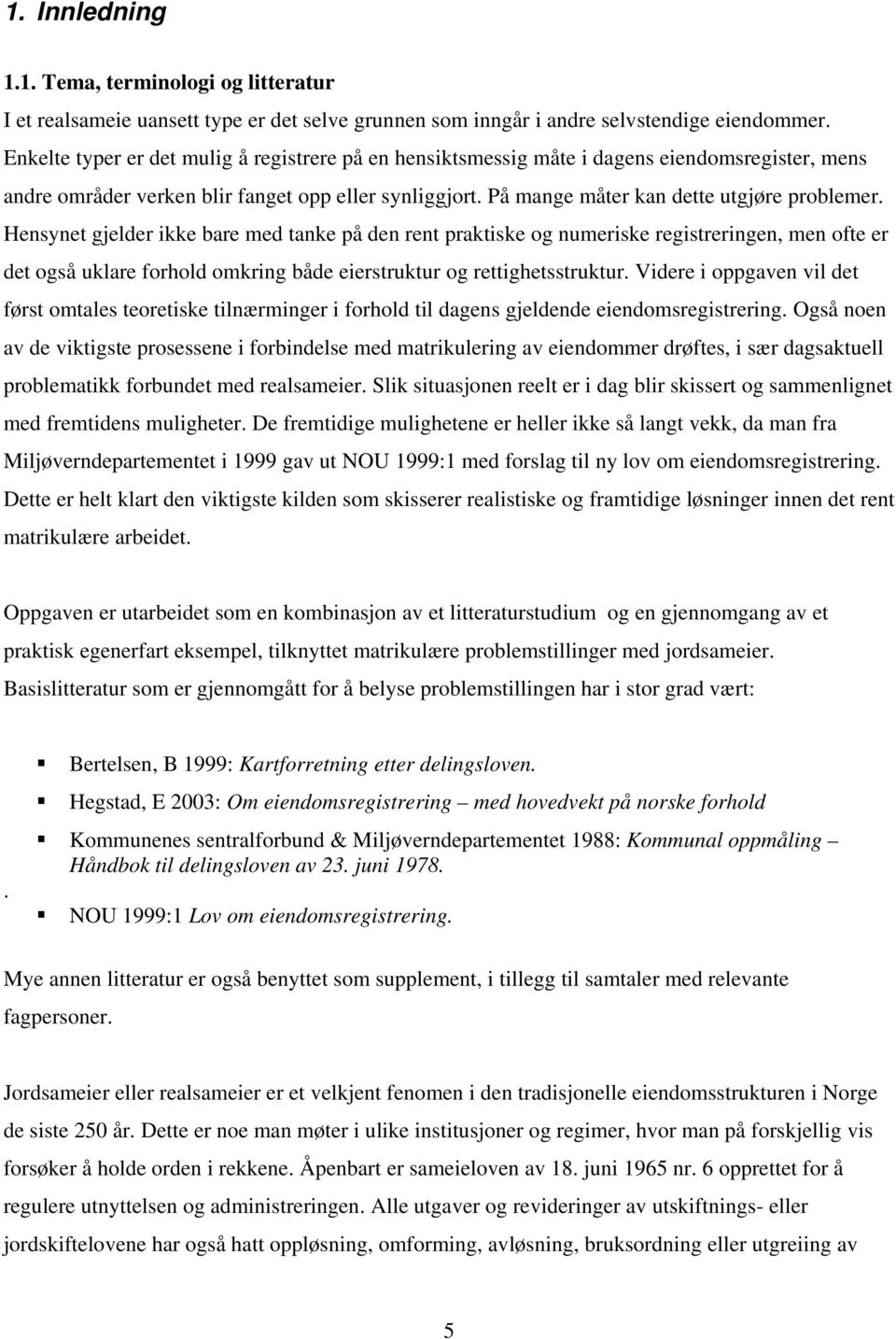 Hensynet gjelder ikke bare med tanke på den rent praktiske og numeriske registreringen, men ofte er det også uklare forhold omkring både eierstruktur og rettighetsstruktur.