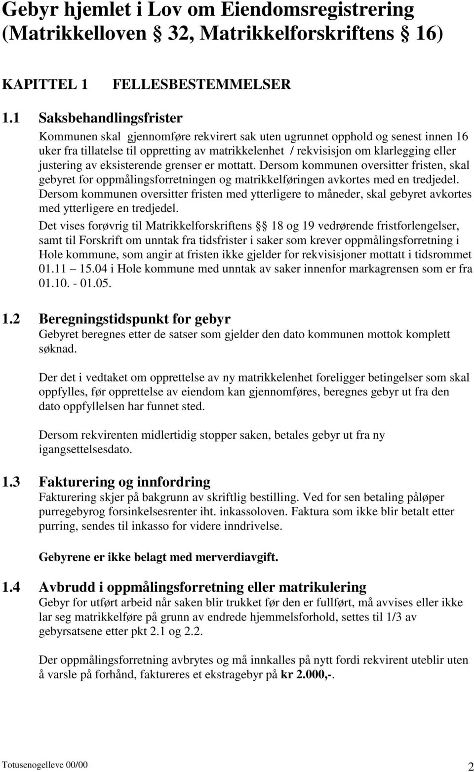 justering av eksisterende grenser er mottatt. Dersom kommunen oversitter fristen, skal gebyret for oppmålingsforretningen og matrikkelføringen avkortes med en tredjedel.