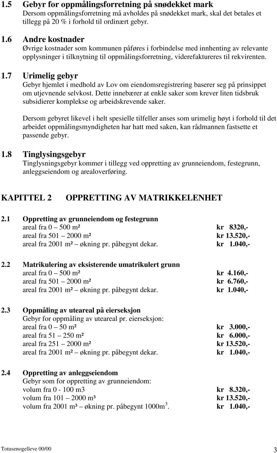 7 Urimelig gebyr Gebyr hjemlet i medhold av Lov om eiendomsregistrering baserer seg på prinsippet om utjevnende selvkost.