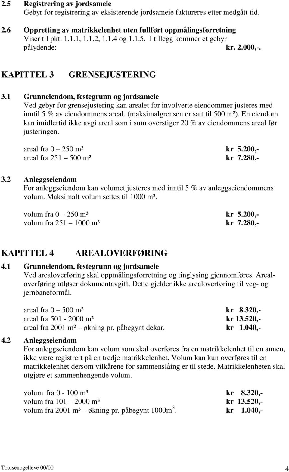 1 Grunneiendom, festegrunn og jordsameie Ved gebyr for grensejustering kan arealet for involverte eiendommer justeres med inntil 5 % av eiendommens areal. (maksimalgrensen er satt til 500 m²).