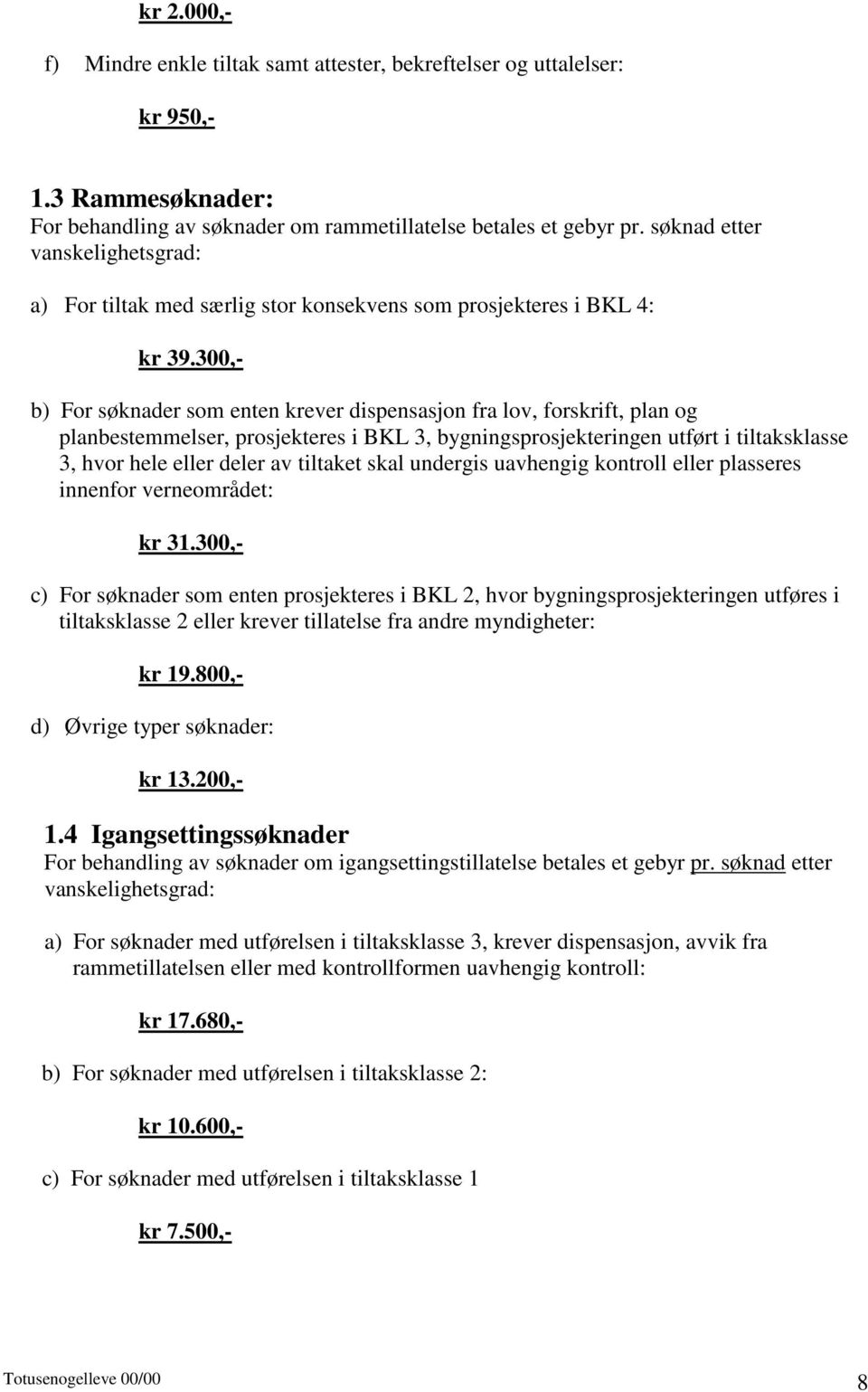 300,- b) For søknader som enten krever dispensasjon fra lov, forskrift, plan og planbestemmelser, prosjekteres i BKL 3, bygningsprosjekteringen utført i tiltaksklasse 3, hvor hele eller deler av