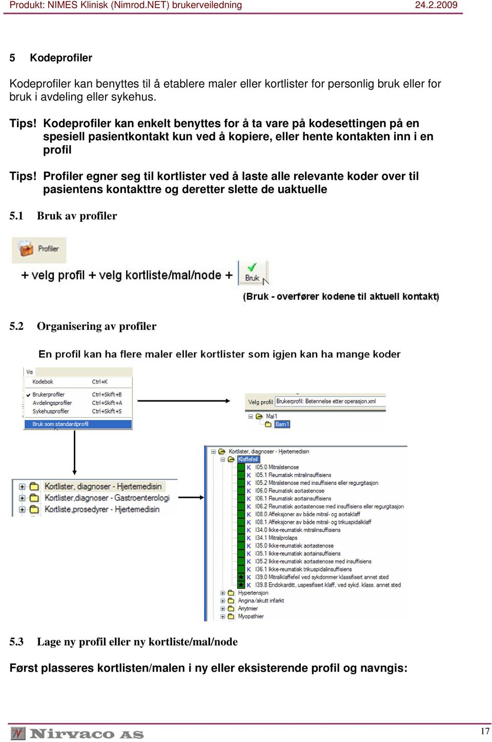 Tips! Profiler egner seg til kortlister ved å laste alle relevante koder over til pasientens kontakttre og deretter slette de uaktuelle 5.