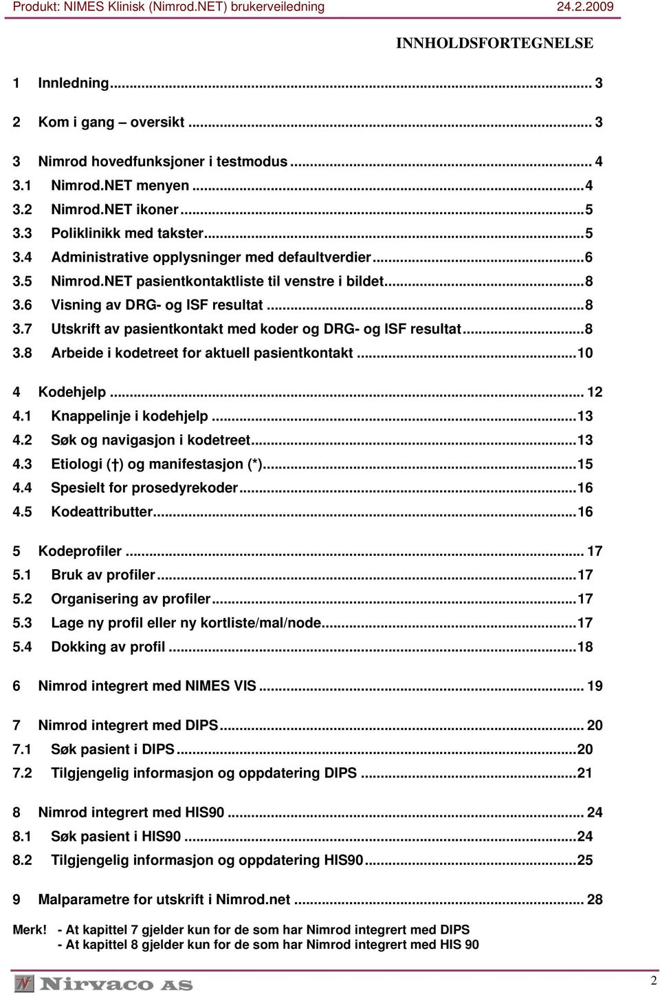 6 Visning av DRG- og ISF resultat...8 3.7 Utskrift av pasientkontakt med koder og DRG- og ISF resultat...8 3.8 Arbeide i kodetreet for aktuell pasientkontakt...10 4 Kodehjelp... 12 4.