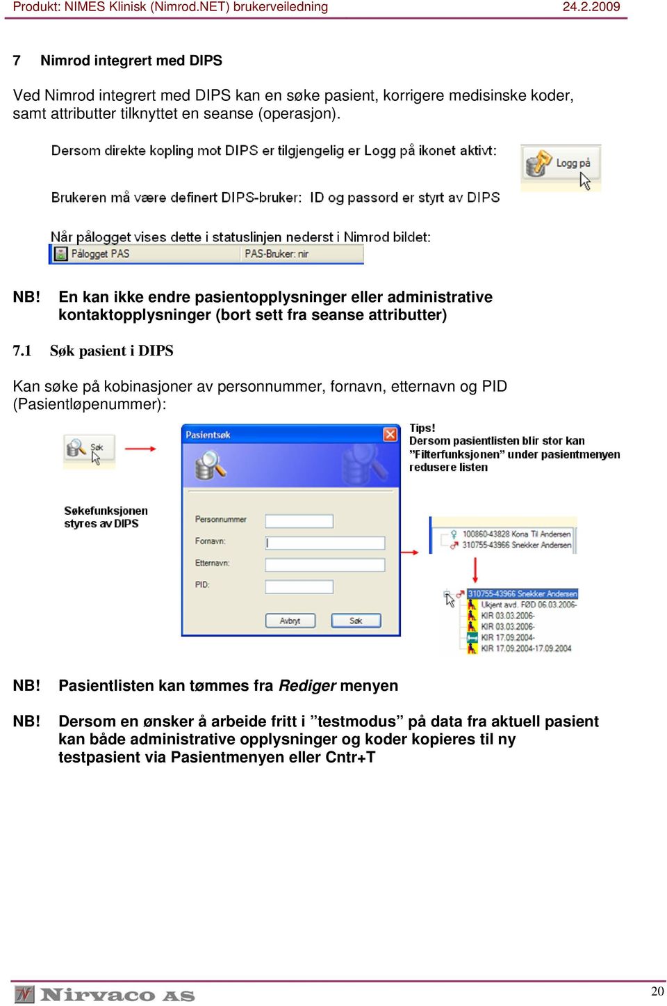 1 Søk pasient i DIPS Kan søke på kobinasjoner av personnummer, fornavn, etternavn og PID (Pasientløpenummer): Pasientlisten kan tømmes fra Rediger