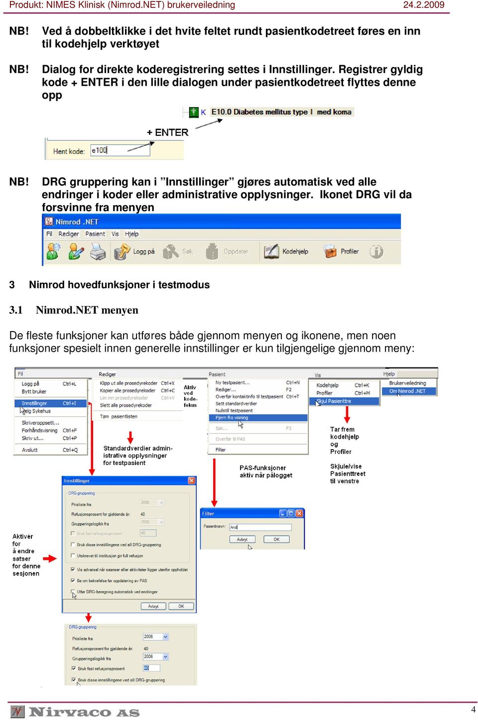 Registrer gyldig kode + ENTER i den lille dialogen under pasientkodetreet flyttes denne opp DRG gruppering kan i Innstillinger gjøres automatisk ved alle