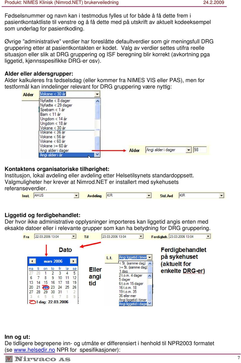 Valg av verdier settes utifra reelle situasjon eller slik at DRG gruppering og ISF beregning blir korrekt (avkortning pga liggetid, kjønnsspesifikke DRG-er osv).