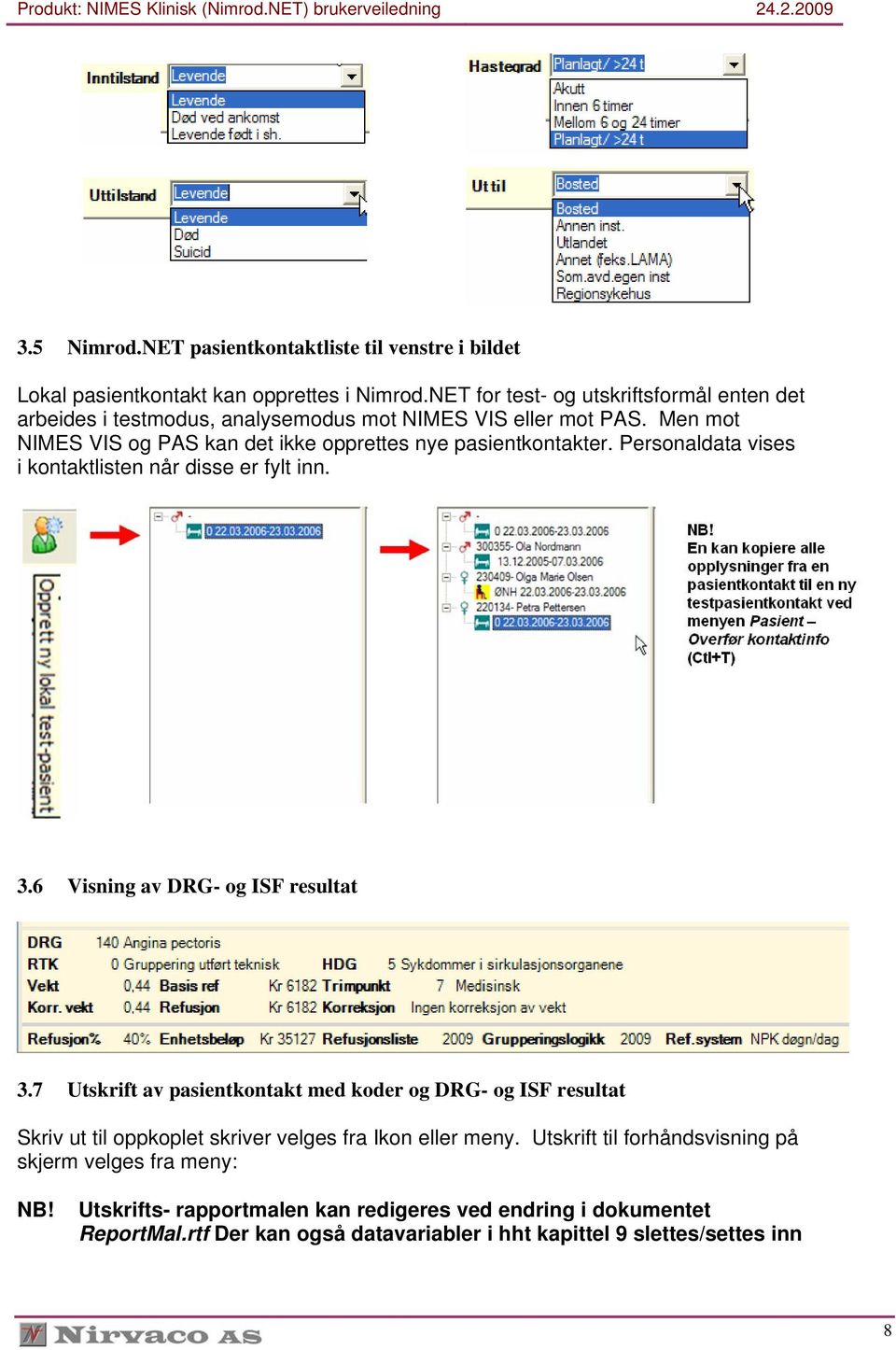 Men mot NIMES VIS og PAS kan det ikke opprettes nye pasientkontakter. Personaldata vises i kontaktlisten når disse er fylt inn. 3.6 Visning av DRG- og ISF resultat 3.