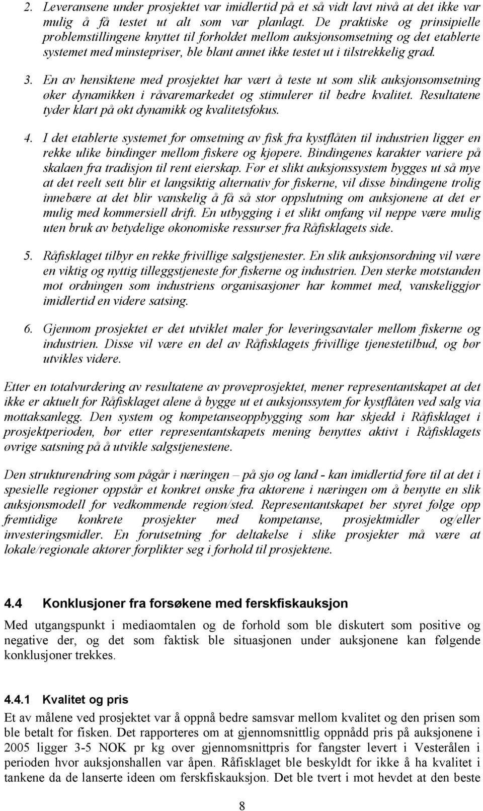 En av hensiktene med prosjektet har vært å teste ut som slik auksjonsomsetning øker dynamikken i råvaremarkedet og stimulerer til bedre kvalitet.