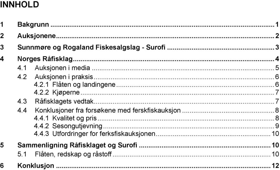 3 Råfisklagets vedtak...7 4.4 Konklusjoner fra forsøkene med ferskfiskauksjon...8 4.4.1 Kvalitet og pris...8 4.4.2 Sesongutjevning.