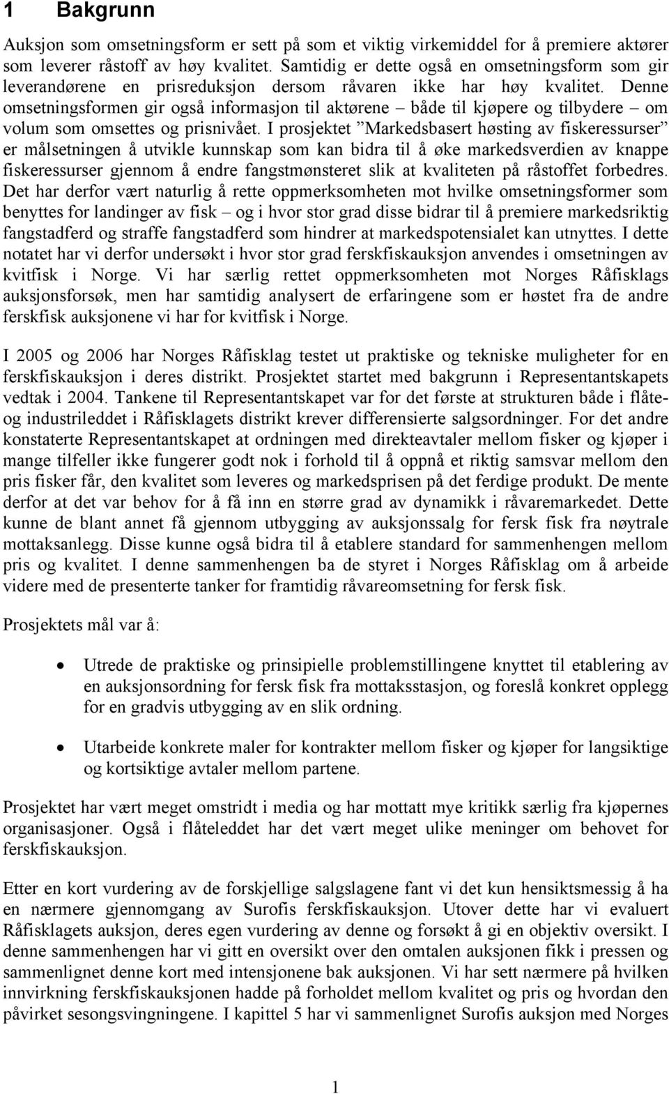 Denne omsetningsformen gir også informasjon til aktørene både til kjøpere og tilbydere om volum som omsettes og prisnivået.