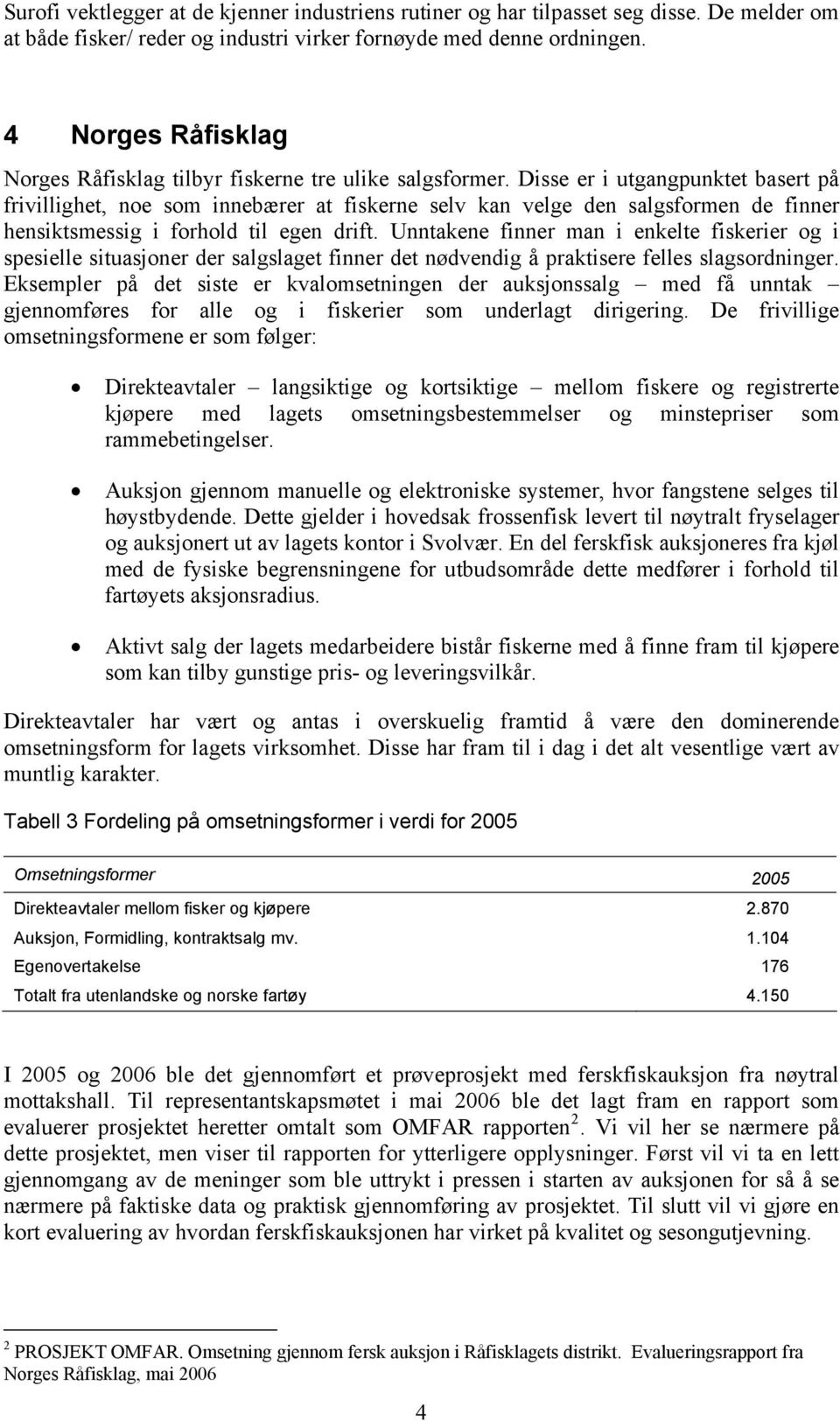 Disse er i utgangpunktet basert på frivillighet, noe som innebærer at fiskerne selv kan velge den salgsformen de finner hensiktsmessig i forhold til egen drift.