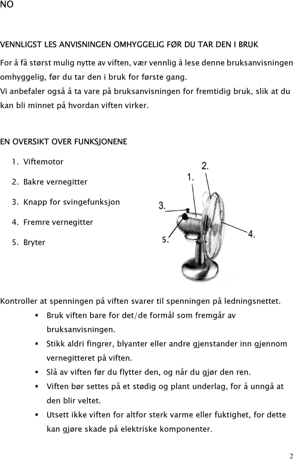 Knapp for svingefunksjon 4. Fremre vernegitter 5. Bryter 5. Kontroller at spenningen på viften svarer til spenningen på ledningsnettet.