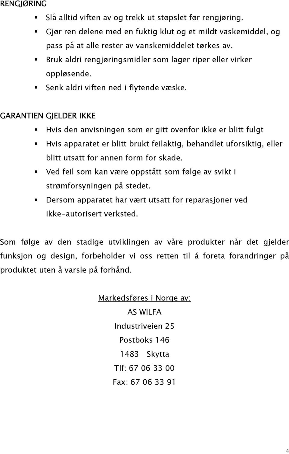 GARANTIEN GJELDER IKKE Hvis den anvisningen som er gitt ovenfor ikke er blitt fulgt Hvis apparatet er blitt brukt feilaktig, behandlet uforsiktig, eller blitt utsatt for annen form for skade.