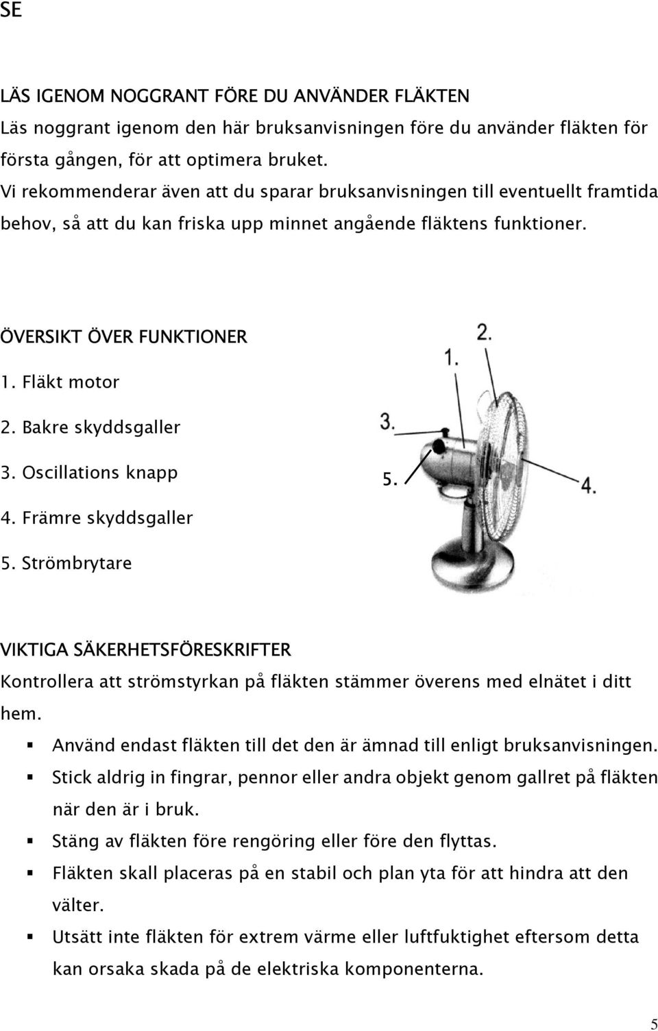 Bakre skyddsgaller 3. Oscillations knapp 5. 4. Främre skyddsgaller 5. Strömbrytare VIKTIGA SÄKERHETSFÖRESKRIFTER Kontrollera att strömstyrkan på fläkten stämmer överens med elnätet i ditt hem.