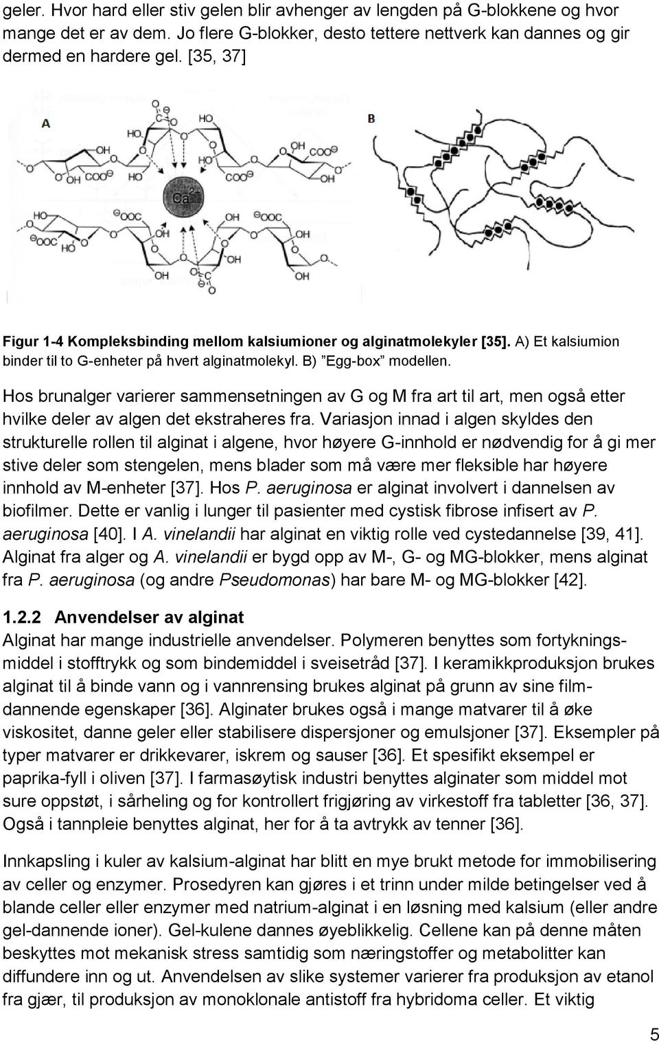 Hos brunalger varierer sammensetningen av G og M fra art til art, men også etter hvilke deler av algen det ekstraheres fra.